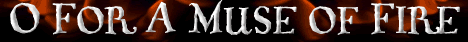 Oh For A Muse of Fire!